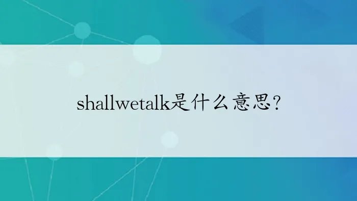 shallwetalk是什么意思？