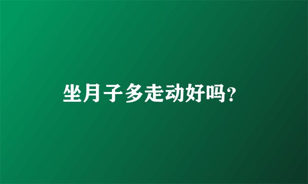 坐月子多走动好吗？