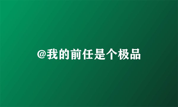 @我的前任是个极品