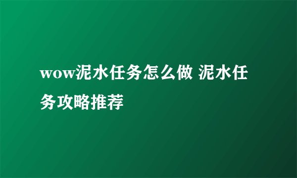 wow泥水任务怎么做 泥水任务攻略推荐
