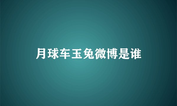 月球车玉兔微博是谁