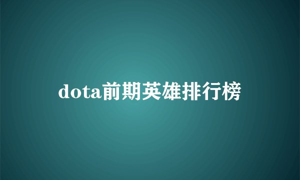dota前期英雄排行榜