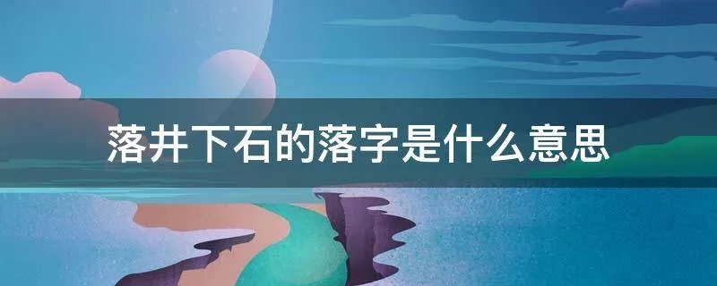 落井下石的落字是什么意思