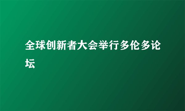 全球创新者大会举行多伦多论坛