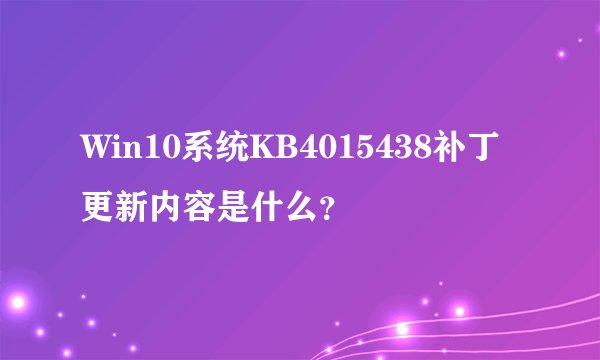 Win10系统KB4015438补丁更新内容是什么？