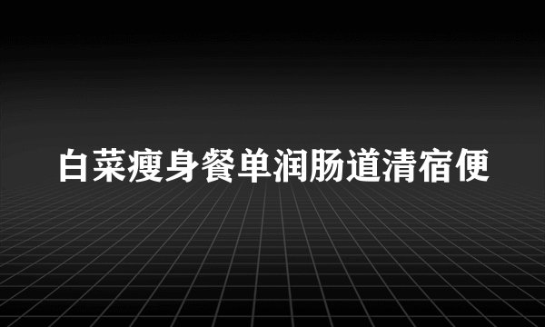 白菜瘦身餐单润肠道清宿便